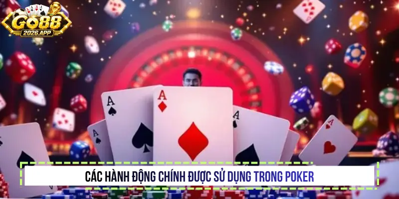 Các hành động chính được sử dụng trong Poker