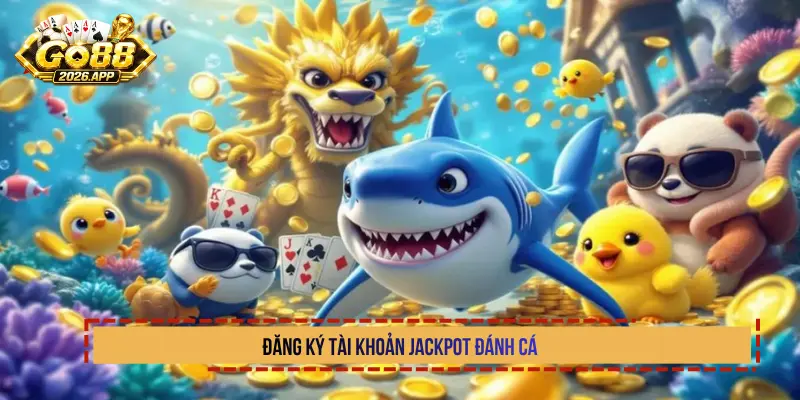 Đăng ký tài khoản Jackpot đánh cá