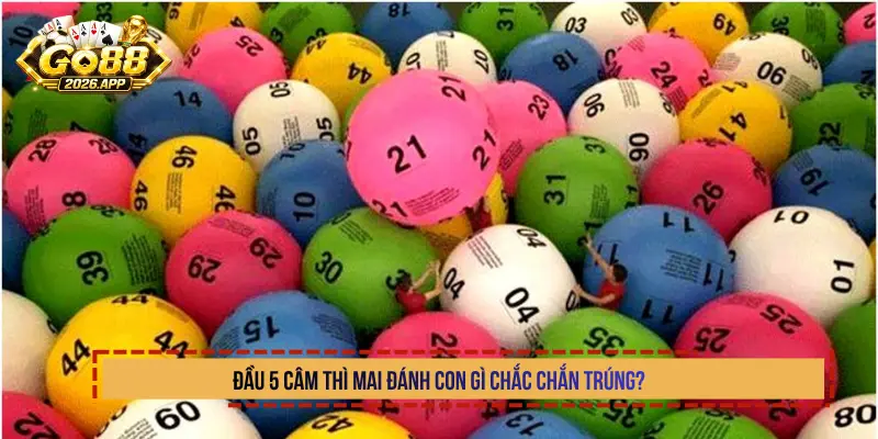 Đầu 5 câm thì mai đánh con gì chắc chắn trúng?