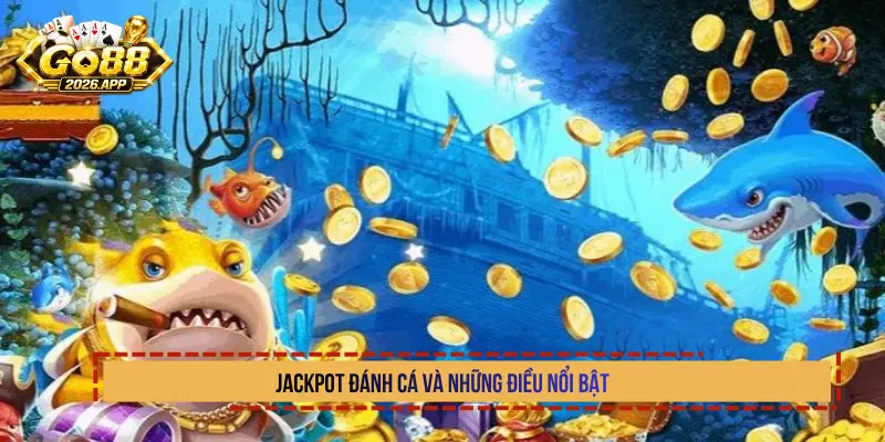 Jackpot đánh cá và những điều nổi bật