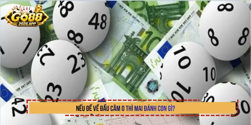 Nếu đề về đầu câm 0 thì mai đánh con gì?