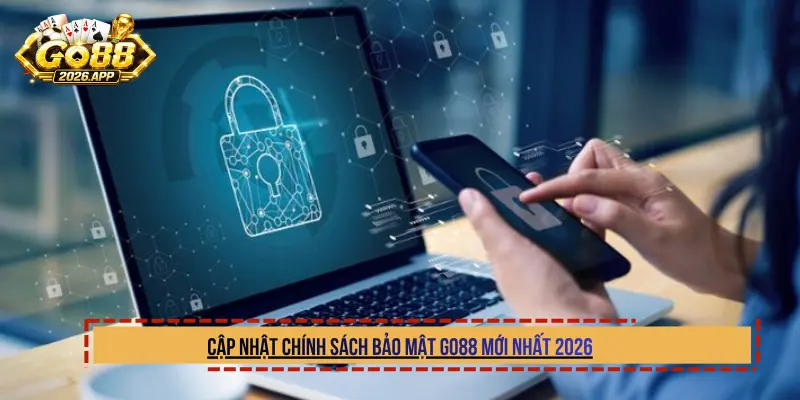 Cập nhật chính sách bảo mật Go88 mới nhất 2026