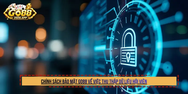 Chính sách bảo mật Go88 về việc thu thập dữ liệu hội viên