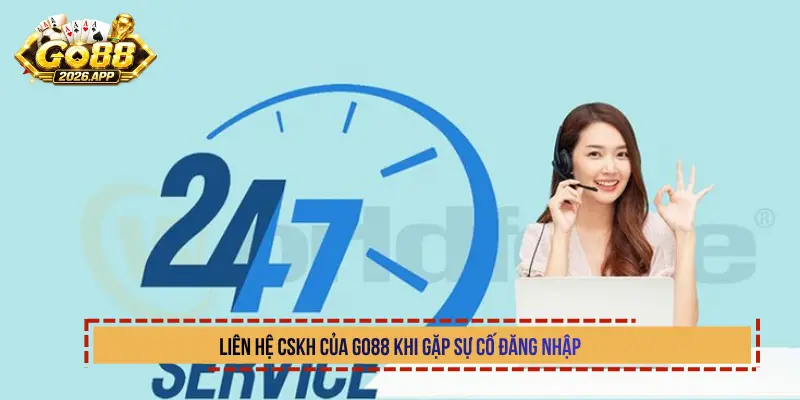 Liên hệ CSKH của GO88 khi gặp sự cố đăng nhập