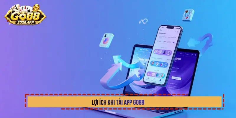 Lợi ích khi tải app Go88