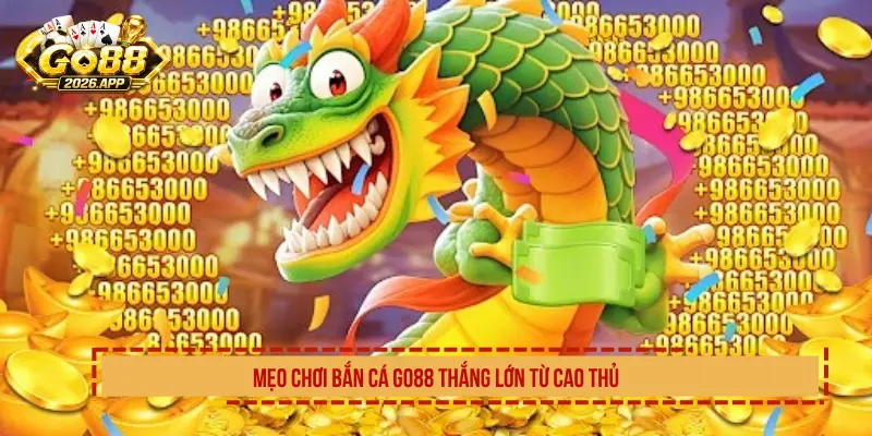 Mẹo Chơi Bắn Cá Go88 Thắng Lớn Từ Cao Thủ