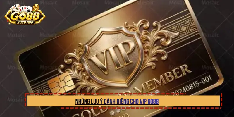 Những lưu ý dành riêng cho VIP Go88
