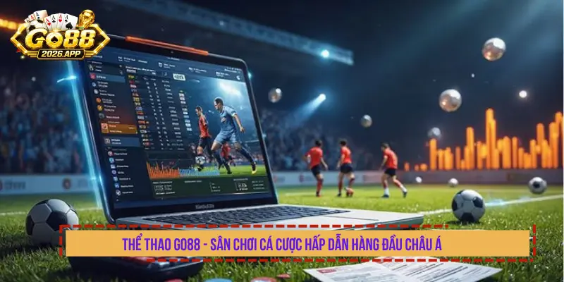 Thể Thao GO88 - Sân Chơi Cá Cược Hấp Dẫn Hàng Đầu Châu Á