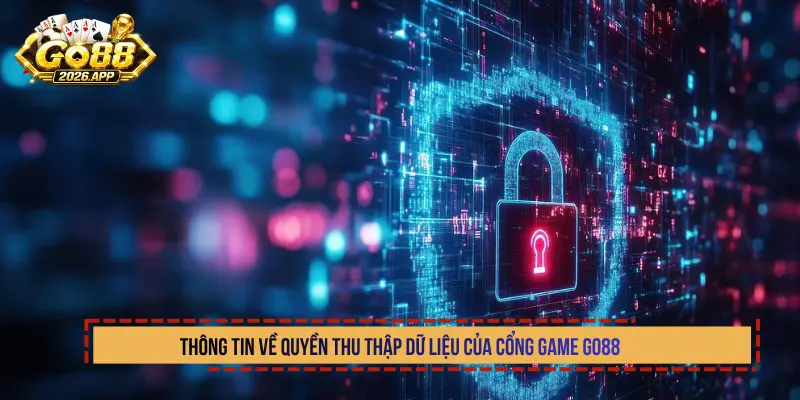 Thông tin về quyền thu thập dữ liệu của cổng game Go88